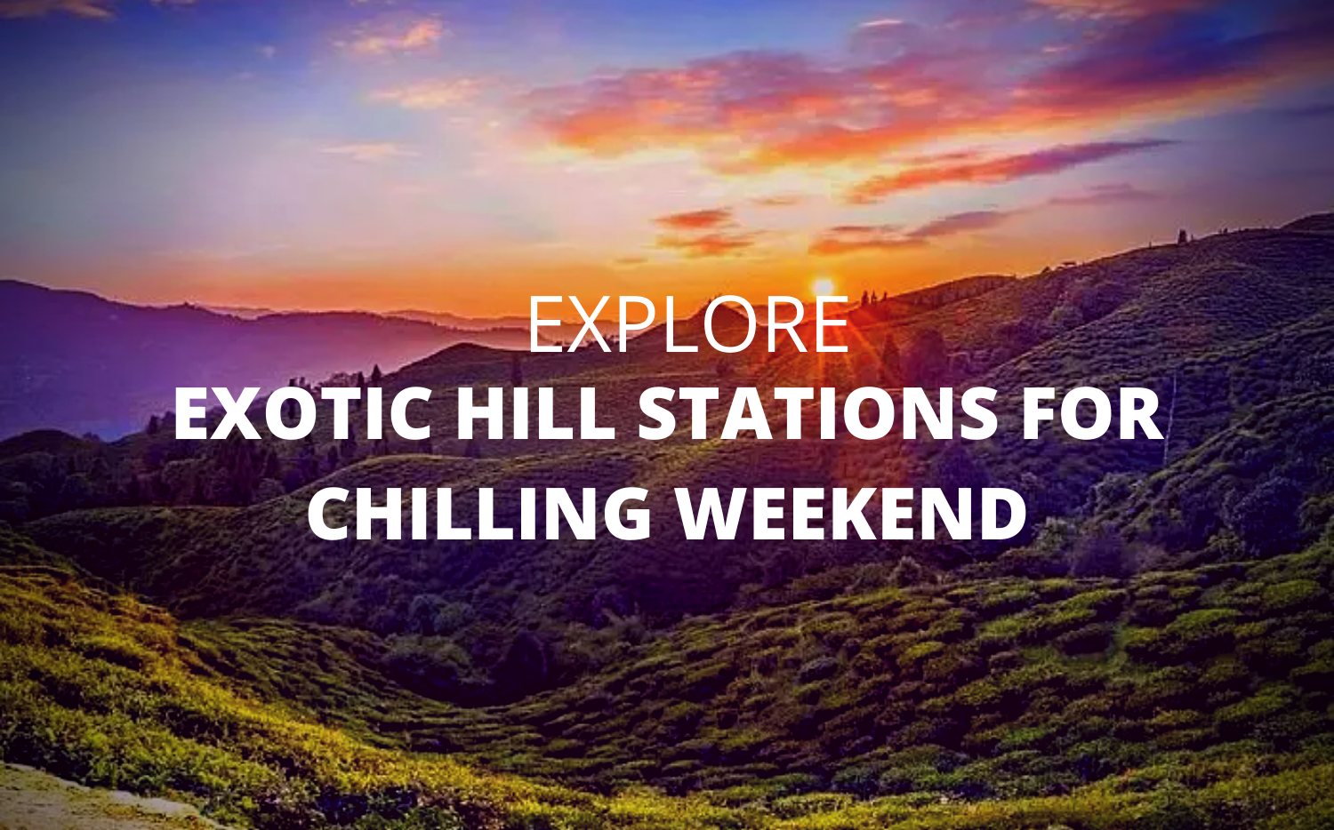 Beat The Heat With Exotic Hill Stations For A Chilling Weekend