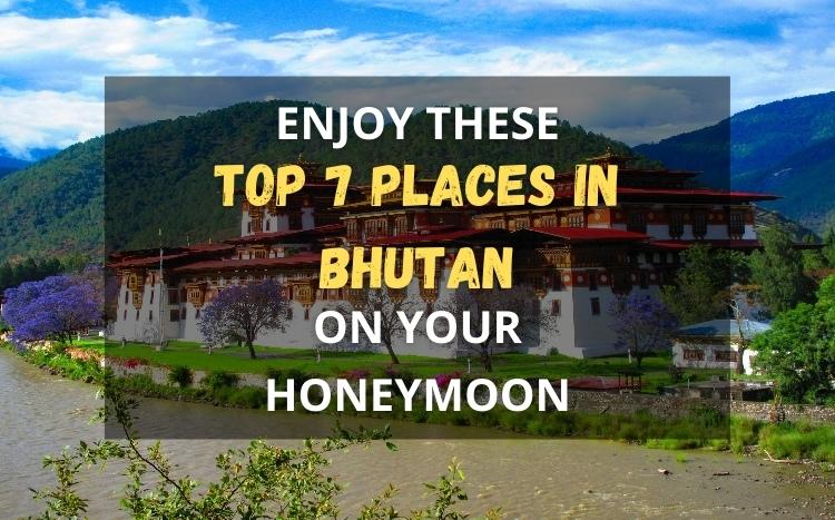 Enjoy These Top 7 Places In Bhutan On Your Honeymoon